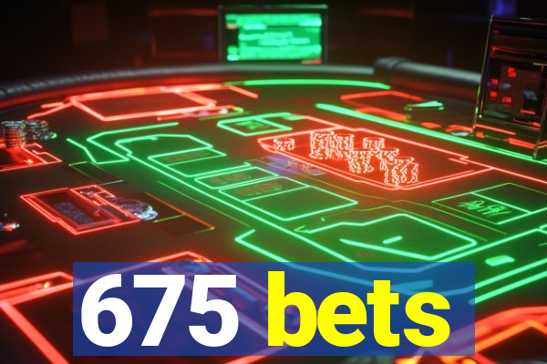 675 bets